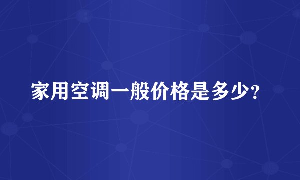 家用空调一般价格是多少？