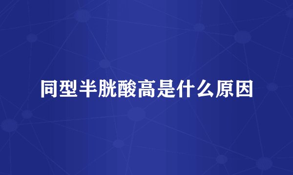 同型半胱酸高是什么原因
