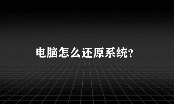 电脑怎么还原系统？