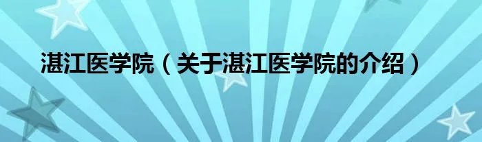 湛江医学院(关于湛江医学院的介绍)