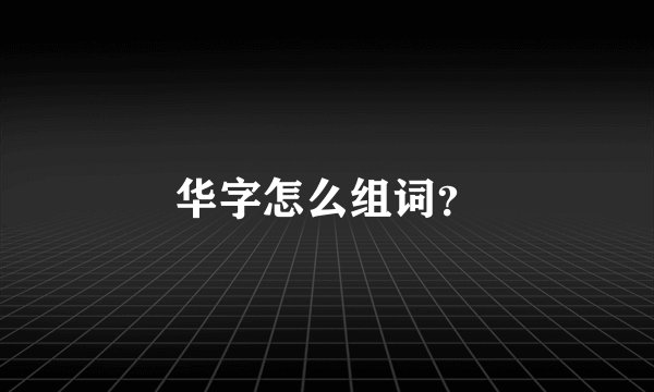 华字怎么组词?