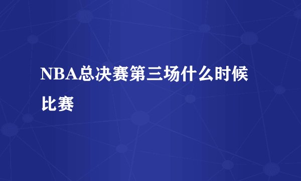 NBA总决赛第三场什么时候比赛