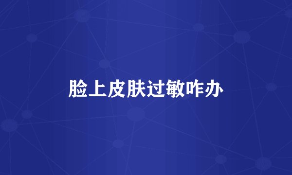 脸上皮肤过敏咋办