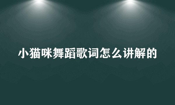 小猫咪舞蹈歌词怎么讲解的