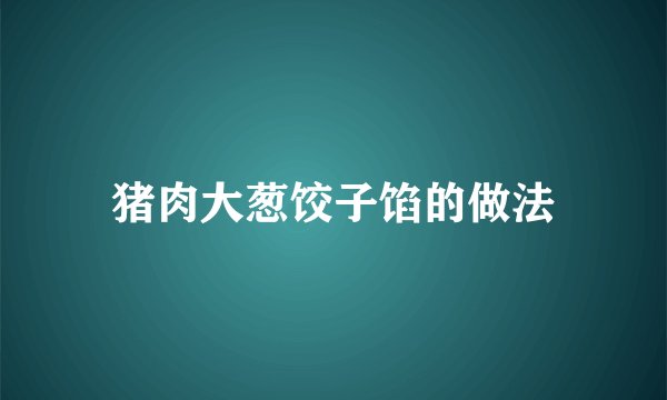 猪肉大葱饺子馅的做法