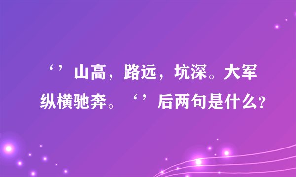 ‘’山高,路远,坑深。大军纵横驰奔。‘’后两句是什么?