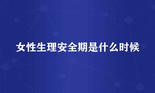 女性生理安全期是什么时候