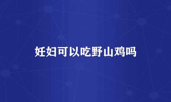 妊妇可以吃野山鸡吗