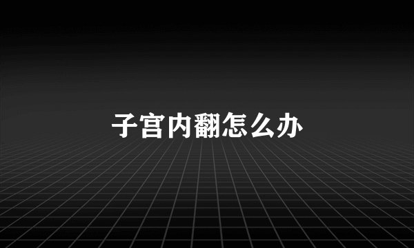 子宫内翻怎么办