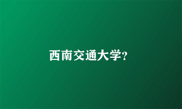 西南交通大学？
