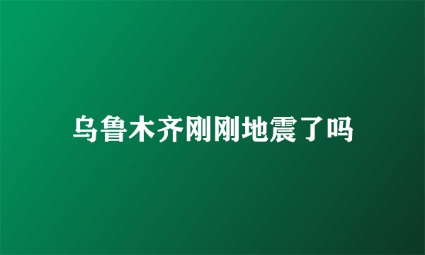 乌鲁木齐刚刚地震了吗