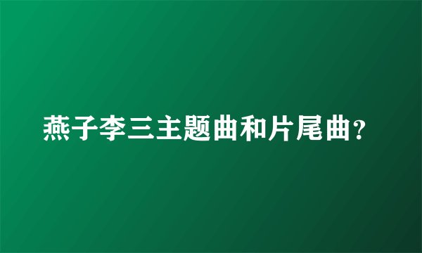 燕子李三主题曲和片尾曲？