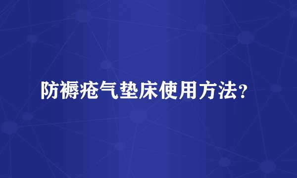 防褥疮气垫床使用方法？