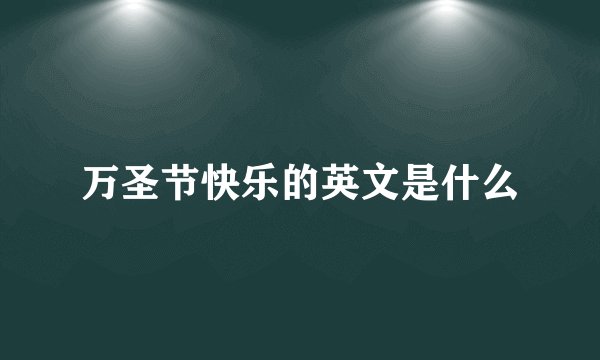 万圣节快乐的英文是什么