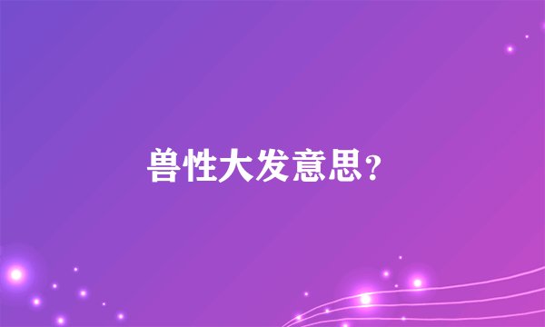 兽性大发意思？