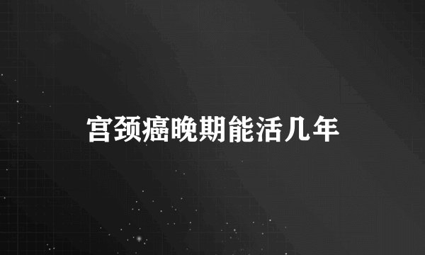 宫颈癌晚期能活几年