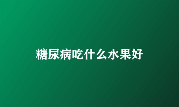 糖尿病吃什么水果好