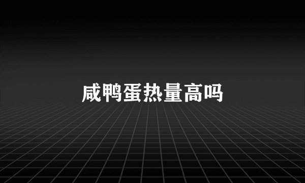 咸鸭蛋热量高吗