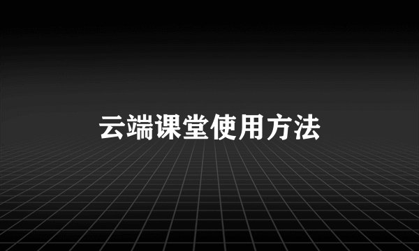 云端课堂使用方法