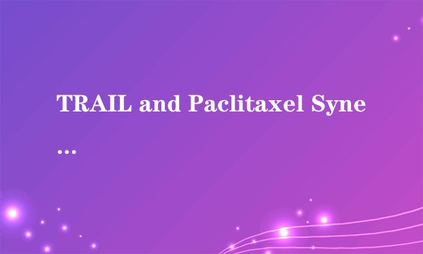 TRAIL and Paclitaxel Synergize to Kill U87 Cells and U87-Derived Stem-Like Cells In Vitro