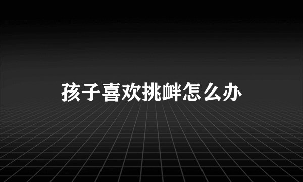 孩子喜欢挑衅怎么办