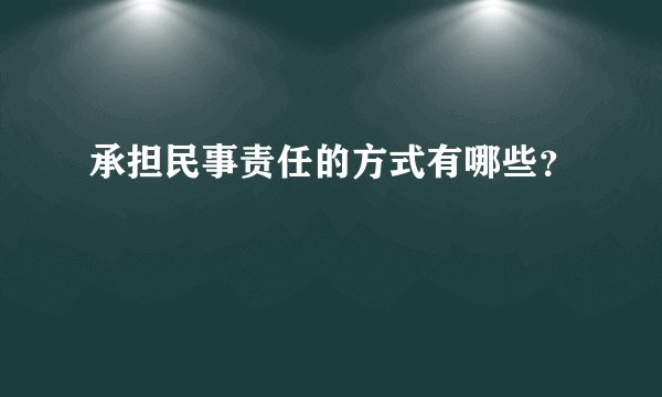 承担民事责任的方式有哪些？