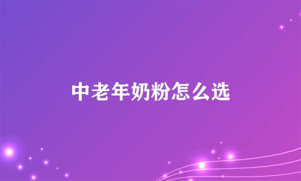 中老年奶粉怎么选
