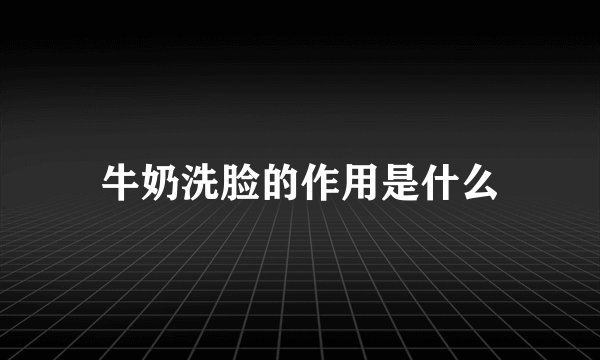 牛奶洗脸的作用是什么