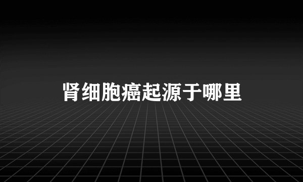 肾细胞癌起源于哪里