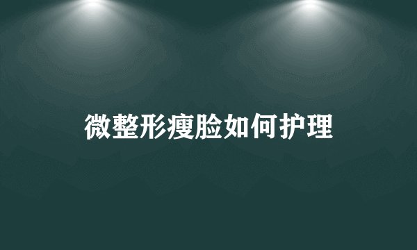 微整形瘦脸如何护理