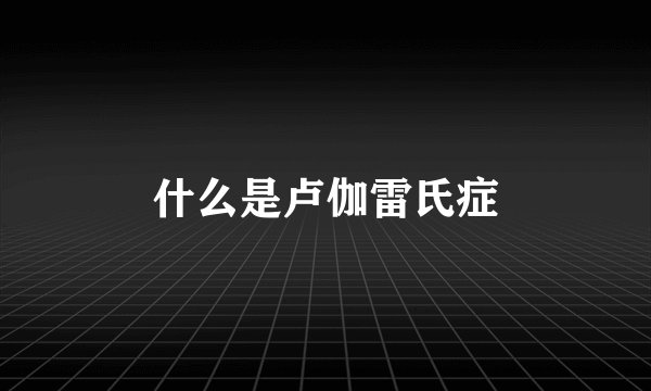 什么是卢伽雷氏症