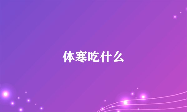 体寒吃什么