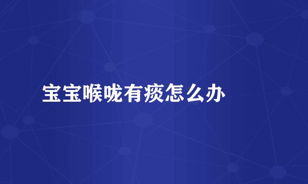 宝宝喉咙有痰怎么办