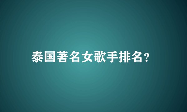 泰国著名女歌手排名？
