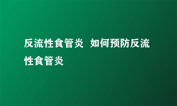 反流性食管炎  如何预防反流性食管炎