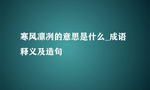 寒风凛冽的意思是什么_成语释义及造句