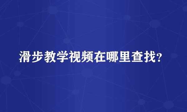 滑步教学视频在哪里查找？