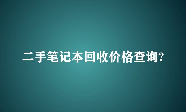 二手笔记本回收价格查询?