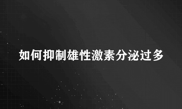 如何抑制雄性激素分泌过多