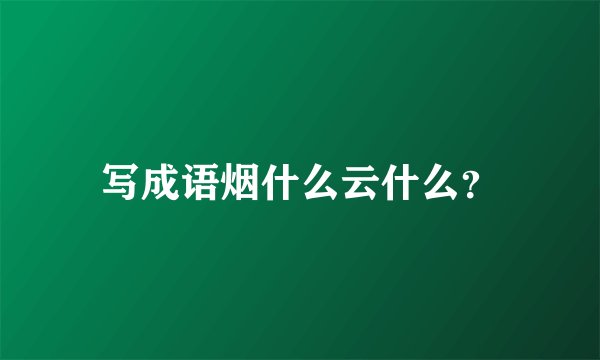 写成语烟什么云什么？