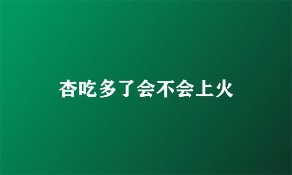 杏吃多了会不会上火