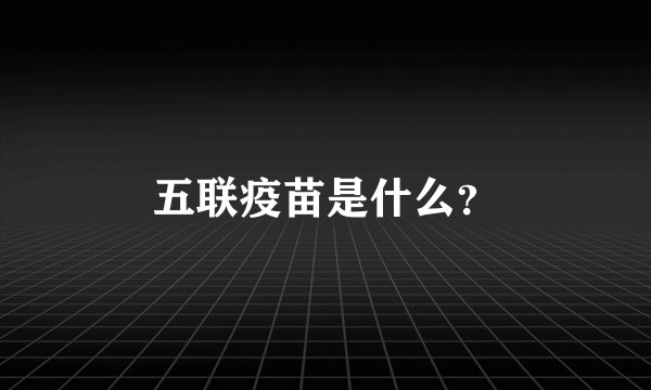 五联疫苗是什么？