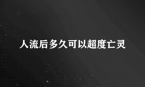 人流后多久可以超度亡灵