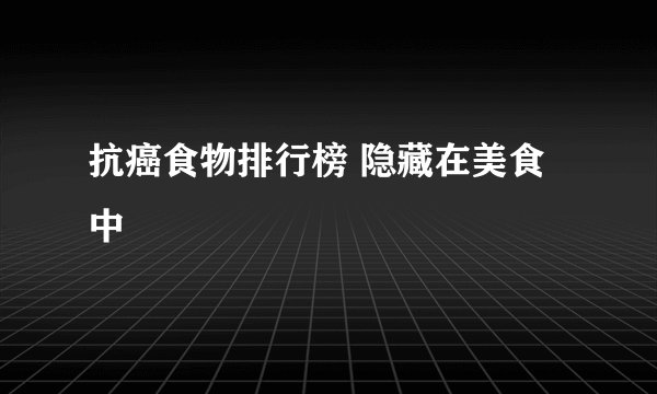抗癌食物排行榜 隐藏在美食中