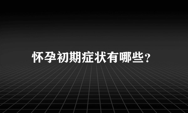 怀孕初期症状有哪些？