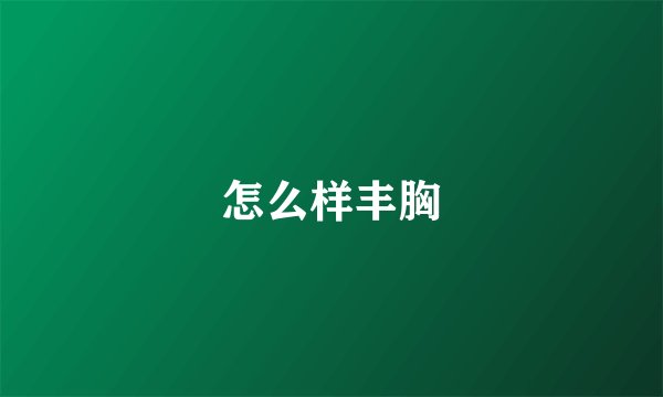怎么样丰胸