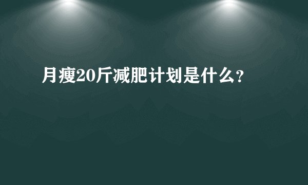 月瘦20斤减肥计划是什么？