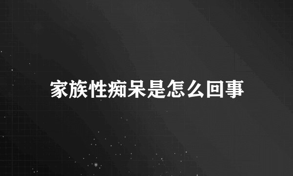 家族性痴呆是怎么回事