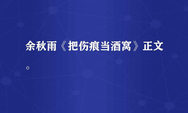 余秋雨《把伤痕当酒窝》正文。