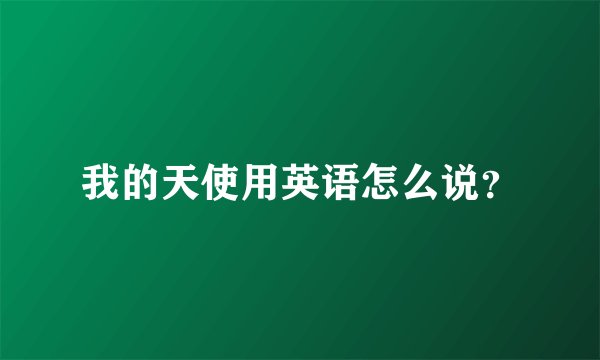 我的天使用英语怎么说?